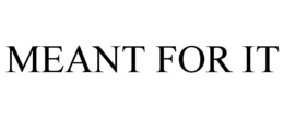 MEANT FOR IT trademark