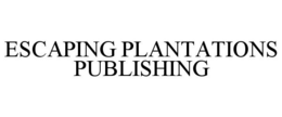 ESCAPING PLANTATIONS PUBLISHING trademark