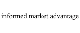INFORMED MARKET ADVANTAGE trademark