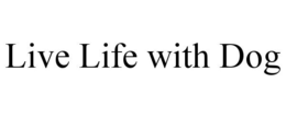 LIVE LIFE WITH DOG trademark