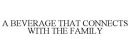 A BEVERAGE THAT CONNECTS WITH THE FAMILY trademark