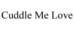 CUDDLE ME LOVE trademark