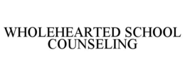 WHOLEHEARTED SCHOOL COUNSELING trademark