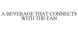 A BEVERAGE THAT CONNECTS WITH THE FAN trademark