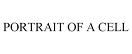 PORTRAIT OF A CELL trademark