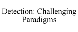 DETECTION: CHALLENGING PARADIGMS trademark