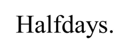 HALFDAYS. trademark