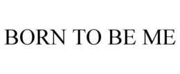 BORN TO BE ME trademark