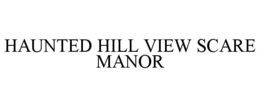 HAUNTED HILL VIEW SCARE MANOR trademark