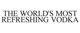 THE WORLD'S MOST REFRESHING VODKA trademark