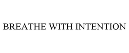 BREATHE WITH INTENTION trademark