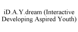 ID.A.Y.DREAM (INTERACTIVE DEVELOPING ASPIRED YOUTH) trademark