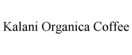 KALANI ORGANICA COFFEE trademark