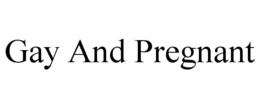GAY AND PREGNANT trademark