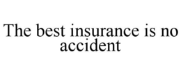 THE BEST INSURANCE IS NO ACCIDENT trademark