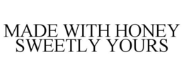 MADE WITH HONEY SWEETLY YOURS trademark