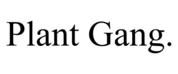 PLANT GANG. trademark