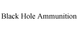 BLACK HOLE AMMUNITION trademark
