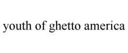 YOUTH OF GHETTO AMERICA trademark