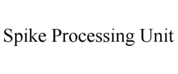 SPIKE PROCESSING UNIT trademark