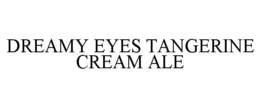 DREAMY EYES TANGERINE CREAM ALE trademark