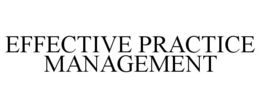 EFFECTIVE PRACTICE MANAGEMENT trademark