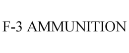 F-3 AMMUNITION trademark