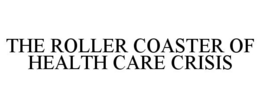 THE ROLLER COASTER OF HEALTH CARE CRISIS trademark