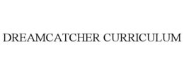 DREAMCATCHER CURRICULUM trademark