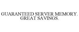 GUARANTEED SERVER MEMORY. GREAT SAVINGS. trademark