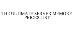 THE ULTIMATE SERVER MEMORY PRICES LIST trademark