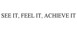 SEE IT, FEEL IT, ACHIEVE IT trademark