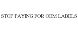 STOP PAYING FOR OEM LABELS trademark