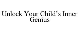 UNLOCK YOUR CHILD'S INNER GENIUS trademark
