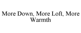 MORE DOWN, MORE LOFT, MORE WARMTH trademark