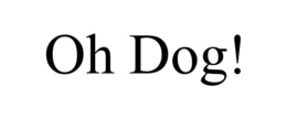 OH DOG! trademark