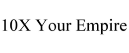 10X YOUR EMPIRE trademark