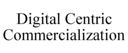 DIGITAL CENTRIC COMMERCIALIZATION trademark