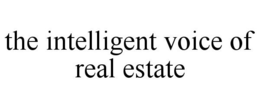THE INTELLIGENT VOICE OF REAL ESTATE trademark
