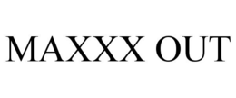 MAXXX OUT trademark