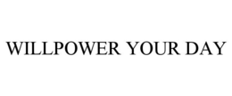 WILLPOWER YOUR DAY trademark