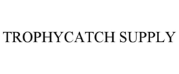 TROPHYCATCH SUPPLY trademark