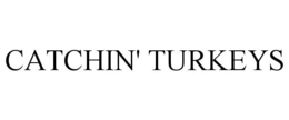 CATCHIN' TURKEYS trademark
