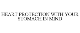 HEART PROTECTION WITH YOUR STOMACH IN MIND trademark