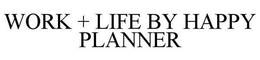 WORK + LIFE BY HAPPY PLANNER trademark