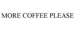MORE COFFEE PLEASE trademark