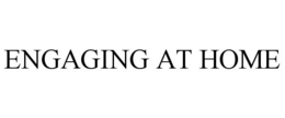 ENGAGING AT HOME trademark