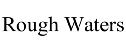 ROUGH WATERS trademark