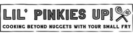 LIL' PINKIES UP! COOKING BEYOND NUGGETS WITH YOUR SMALL FRY trademark