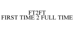 FT2FT FIRST TIME 2 FULL TIME trademark